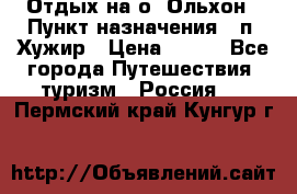 Отдых на о. Ольхон › Пункт назначения ­ п. Хужир › Цена ­ 600 - Все города Путешествия, туризм » Россия   . Пермский край,Кунгур г.